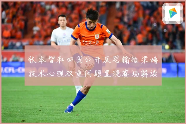 张本智和回国公开反思输给梁靖崑技术心理双重问题显现赛场解读