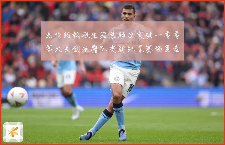 杰伦约翰逊生涯总助攻突破一零零零大关创老鹰队史新纪录赛场复盘