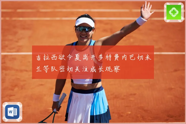 吉拉西欲今夏离开多特费内巴切米兰等队密切关注成长观察