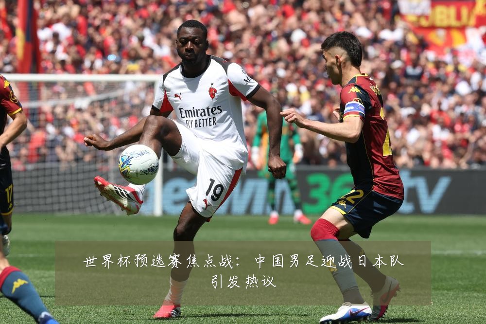世界杯预选赛焦点战:中国男足迎战日本队引发热议
