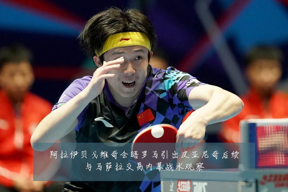阿拉伊贝戈维奇会晤罗马引出皮亚尼奇后续与马萨拉交易内幕战术观察