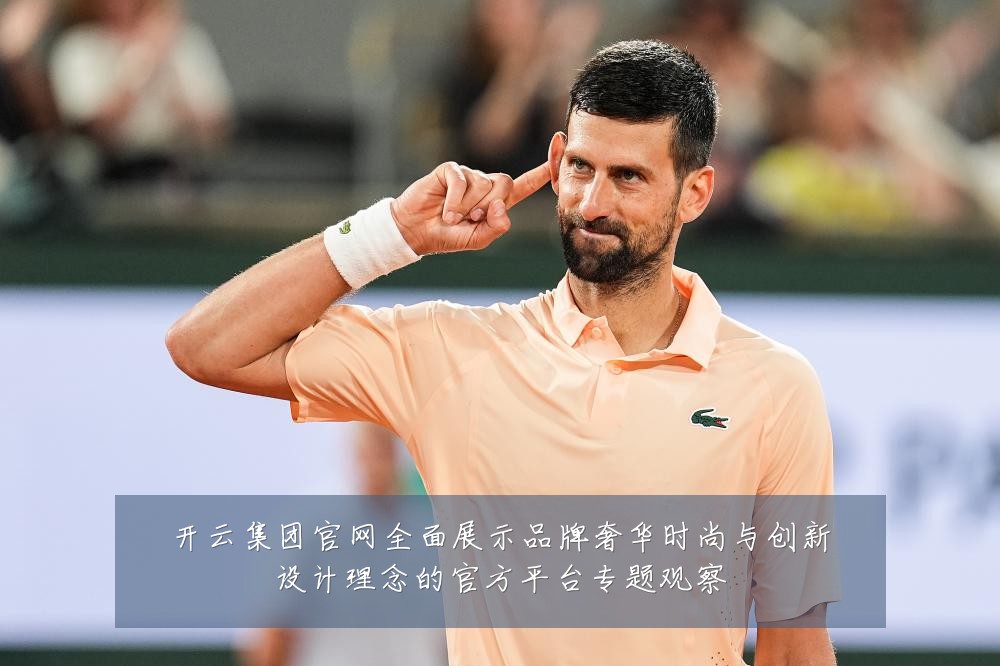开云集团官网全面展示品牌奢华时尚与创新设计理念的官方平台专题观察